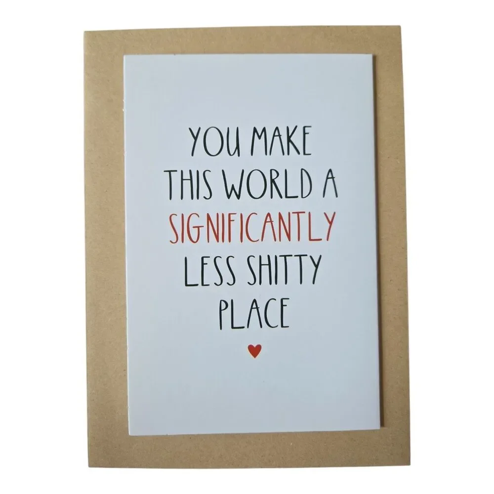 Funny Friendship Greeting Card – You Make This World Less Sh*tty, 5x7, Blank Ins
